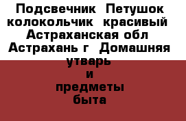 Подсвечник “Петушок-колокольчик“ красивый - Астраханская обл., Астрахань г. Домашняя утварь и предметы быта » Интерьер   